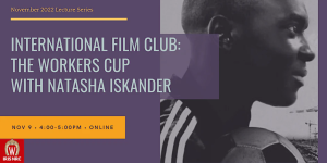 International Film Club: The Workers Cup with Natasha Iskander, November 9, Online