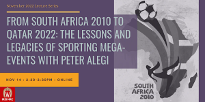 Poster: From South Africa 2010 to Qatar 2022: The lessons and legacies of sporting mega-events with Peter Alegi, November 14, Online