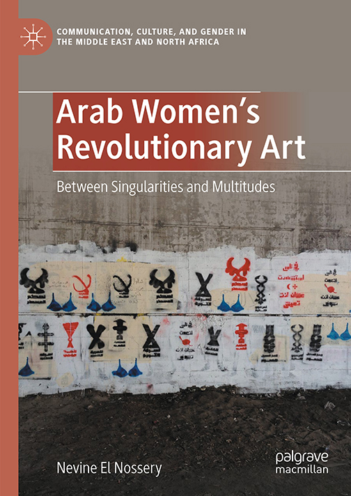 Book Cover: Arab Women's Revolutionary Art: Between Singularities and Multitudes by Nevine El Nossery
