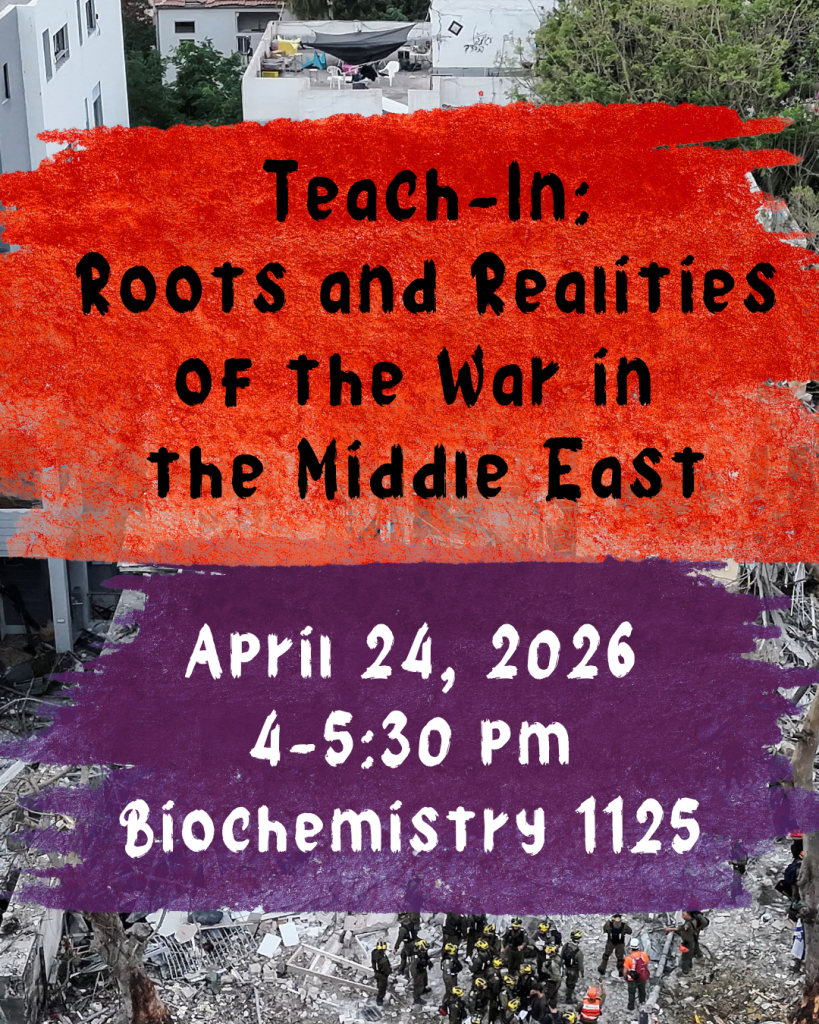 Event flyer for Teach-In: Roots and Realities of the War in the Middle East, April 24, 2026, 4–5:30 PM, Biochemistry 1125